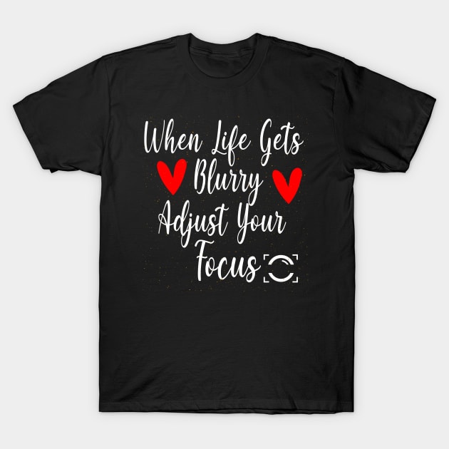 When Life Gets Blurry Adjust Your Focus Gift Idea T-Shirt by WassilArt